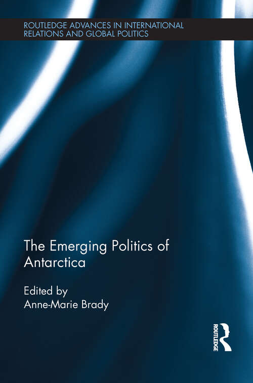 The Emerging Politics of Antarctica (Routledge Advances in International Relations and Global Politics)
