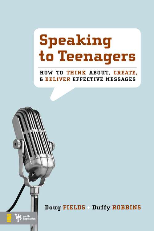 Book cover of Speaking to Teenagers: How to Think About, Create, and Deliver Effective Messages
