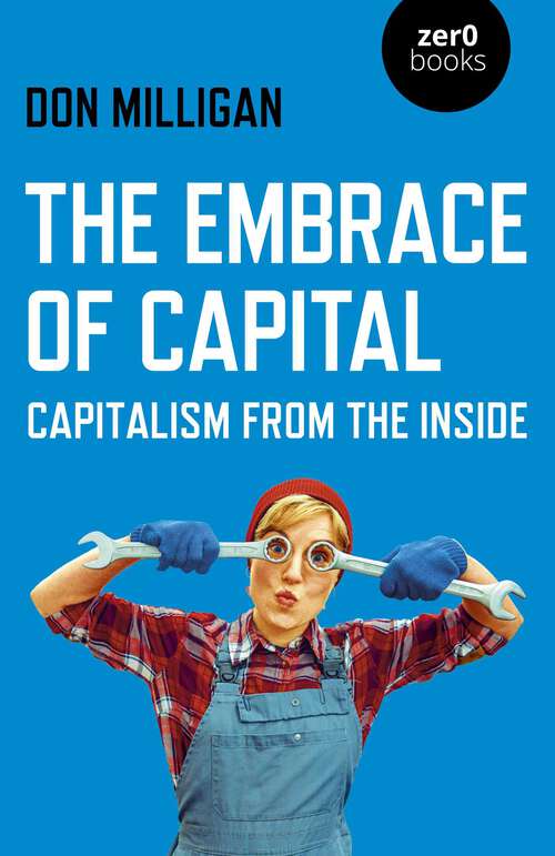 Book cover of The Embrace of Capital: Capitalism from the Inside