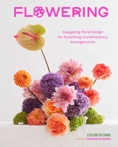 Book cover of Flowering: Easygoing Floral Design for Surprising Contemporary Arrangements