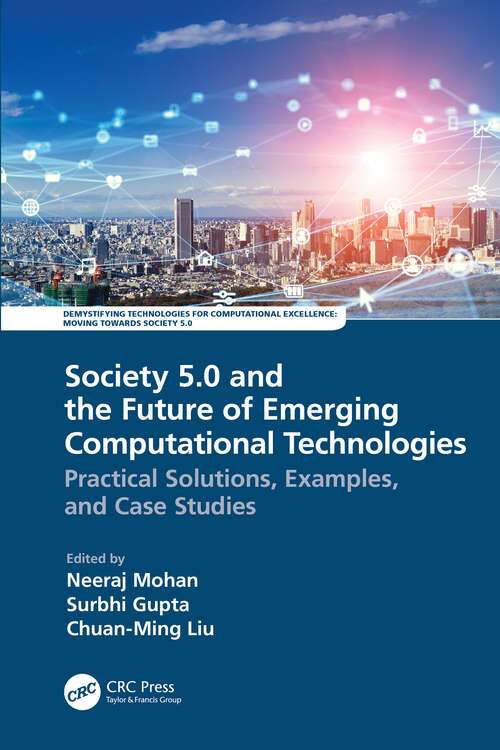 Society 5.0 and the Future of Emerging Computational Technologies: Practical Solutions, Examples, and Case Studies (Demystifying Technologies for Computational Excellence)