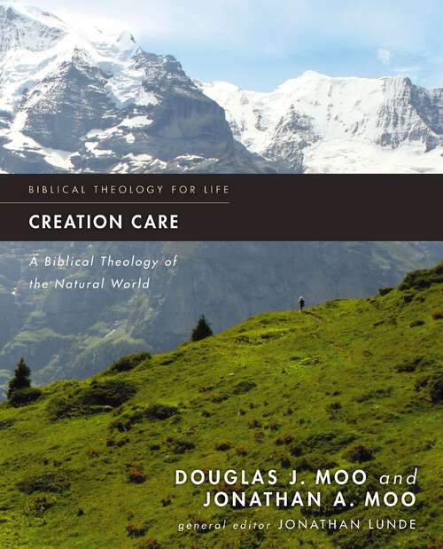 Creation Care: A Biblical Theology Of The Natural World (Biblical Theology For Life Ser.)