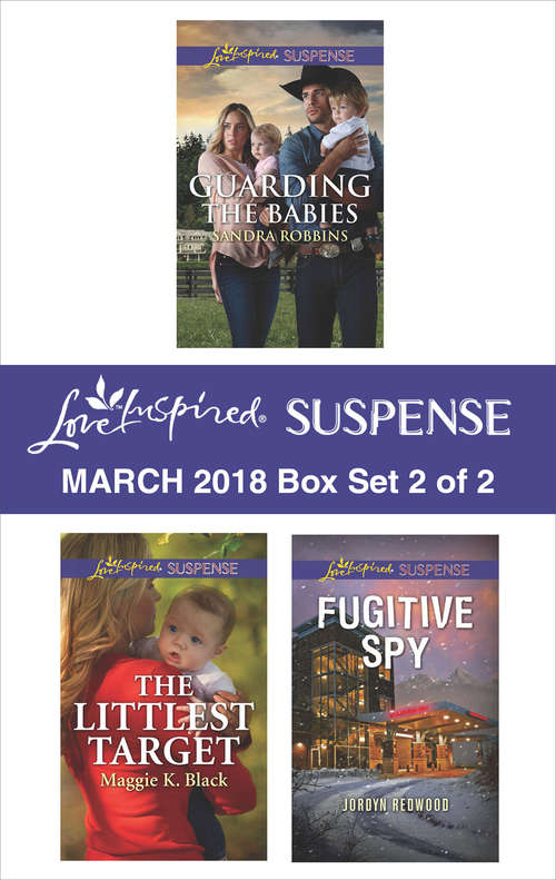 Harlequin Love Inspired Suspense March 2018 - Box Set 2 of 2: Guarding the Babies\The Littlest Target\Fugitive Spy
