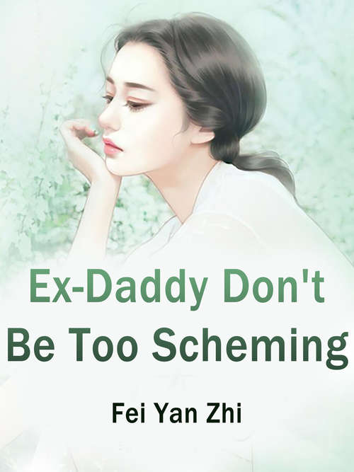 Ex-Daddy, Don't Be Too Scheming: Volume 3 (Volume 3 #3)