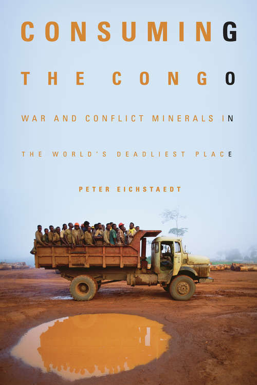 Book cover of Consuming the Congo: War and Conflict Minerals in the World's Deadliest Place