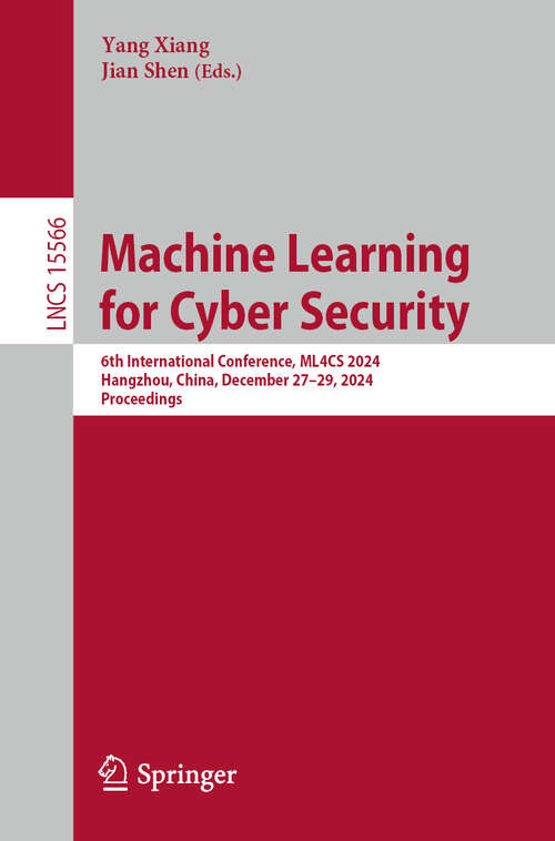Book cover of Machine Learning for Cyber Security: 6th International Conference, ML4CS 2024, Hangzhou, China, December 27–29, 2024, Proceedings (Lecture Notes in Computer Science #15566)