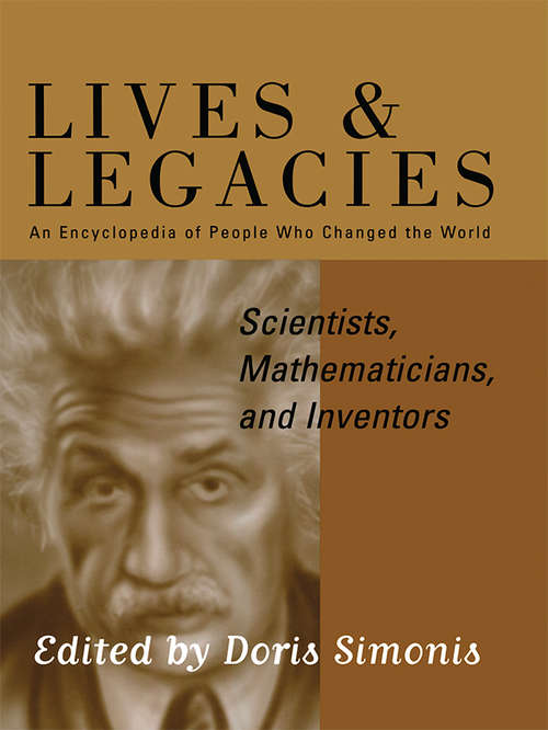 Scientists, Mathematicians and Inventors: An Encyclopedia Of People Who Changed The World (Lives And Legacies Ser.)