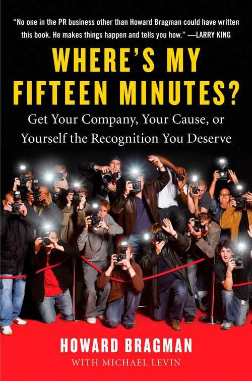 Book cover of Where's My Fifteen Minutes?: Get Your Company, Your Cause, or Yourself the Recognition You Deserve