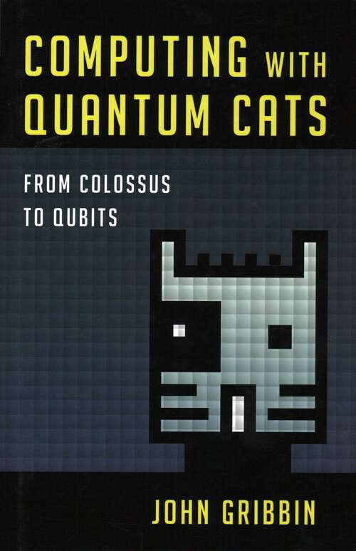 Book cover of Computing with Quantum Cats: From Colossus to Qubits