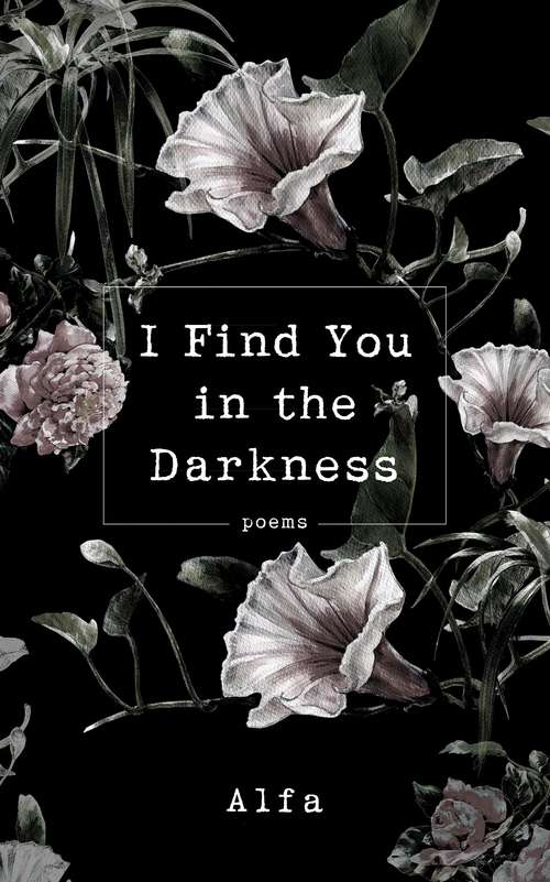 Book cover of I Find You in the Darkness: Poems