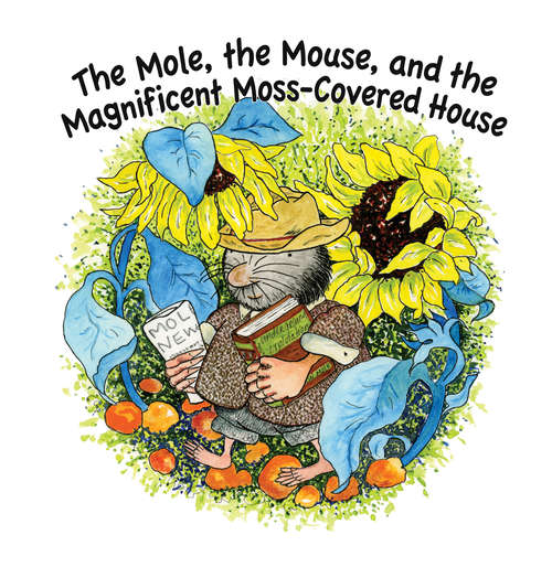 Book cover of The Mole, The Mouse, and the Magnificient, Moss-Covered House