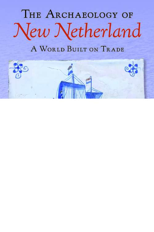 Book cover of The Archaeology of New Netherland: A World Built on Trade (1)