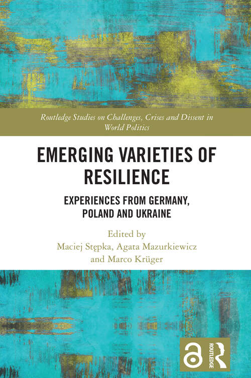 Book cover of Emerging Varieties of Resilience: Experiences from Germany, Poland and Ukraine (1) (Routledge Studies on Challenges, Crises and Dissent in World Politics)