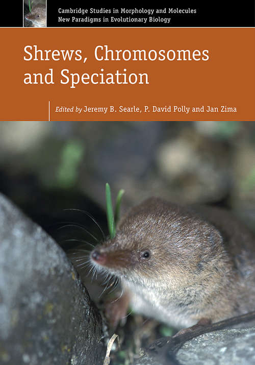 Shrews, Chromosomes and Speciation (Cambridge Studies in Morphology and Molecules: New Paradigms in Evolutionary Bio #6)