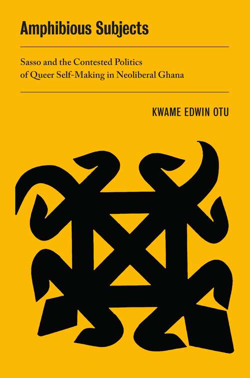 Book cover of Amphibious Subjects: Sasso and the Contested Politics of Queer Self-Making in Neoliberal Ghana (New Sexual Worlds #2)