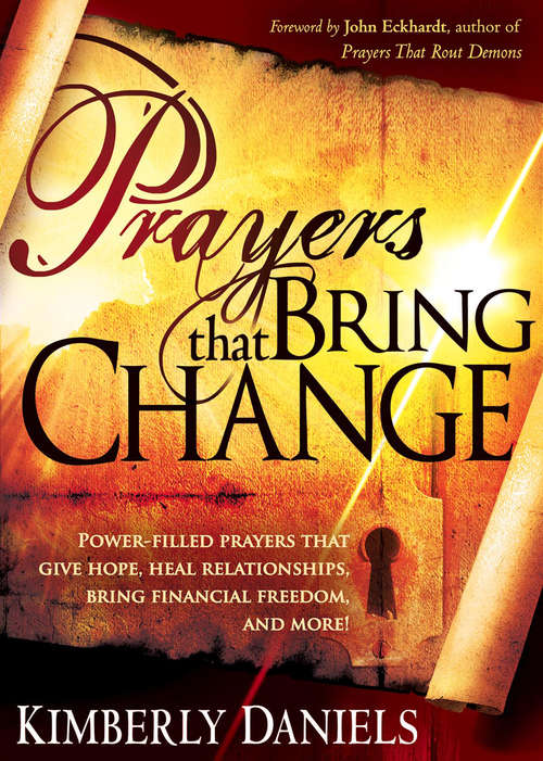 Prayers That Bring Change: Power-Filled Prayers that Give Hope, Heal Relationships, Bring Financial Freedom and More!
