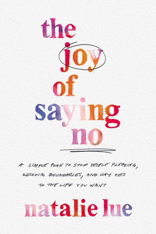 Book cover of The Joy of Saying No: A Simple Plan to Stop People Pleasing, Reclaim Boundaries, and Say Yes to the Life You Want