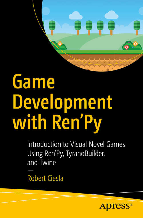 Book cover of Game Development with Ren'Py: Introduction to Visual Novel Games Using Ren'Py, TyranoBuilder, and Twine (1st ed.)