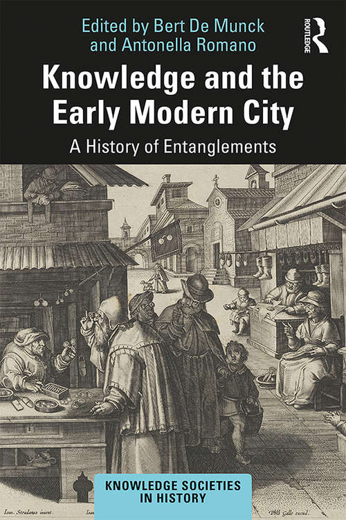 Knowledge and the Early Modern City: A History of Entanglements (Knowledge Societies in History)
