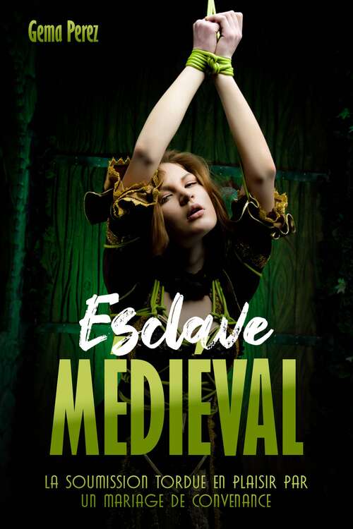 Book cover of Esclave Médiéval: La soumission tordue en plaisir par un mariage de convenance
