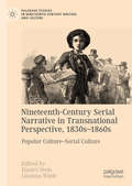 Nineteenth-Century Serial Narrative in Transnational Perspective, 1830s−1860s: Popular Culture—Serial Culture (Palgrave Studies in Nineteenth-Century Writing and Culture)