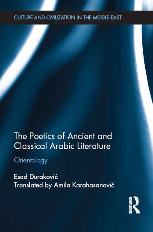 The Poetics of Ancient and Classical Arabic Literature: Orientology (Culture and Civilization in the Middle East)