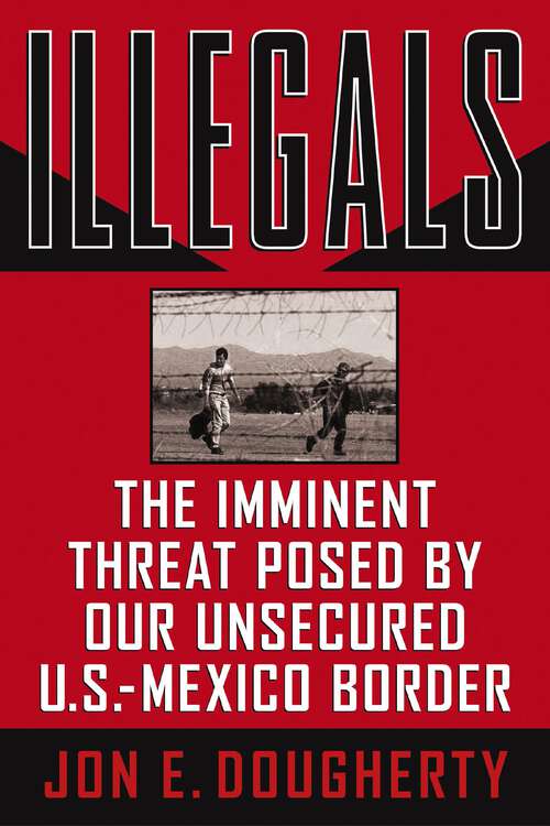 Book cover of Illegals: The Imminent Threat Posed by Our Unsecured U.S.-Mexico Border