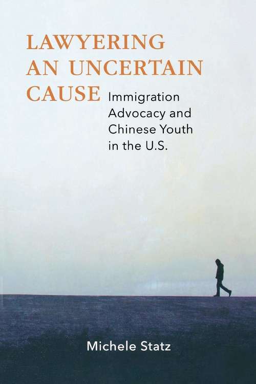 Book cover of Lawyering an Uncertain Cause: Immigration Advocacy and Chinese Youth in the US
