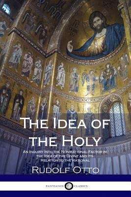 Book cover of The Idea of the Holy: An Inquiry into the Non-Rational Factor in the Idea of the Divine and Its Relation to the Rational