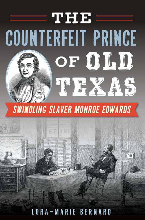 Counterfeit Prince of Old Texas, The: Swindling Slaver Monroe Edwards (True Crime)