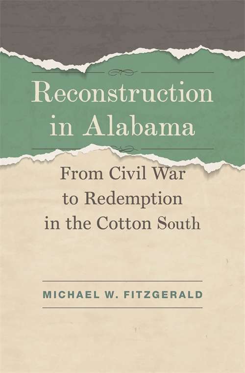 Reconstruction in Alabama: From Civil War to Redemption in the Cotton South