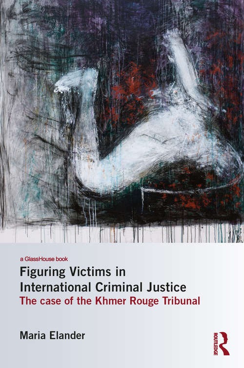Book cover of Figuring Victims in International Criminal Justice: The case of the Khmer Rouge Tribunal