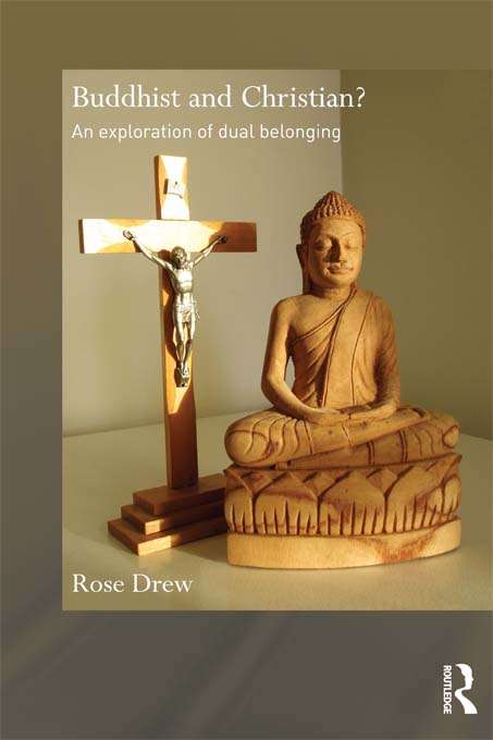 Buddhist and Christian?: An Exploration of Dual Belonging (Routledge Critical Studies in Buddhism)