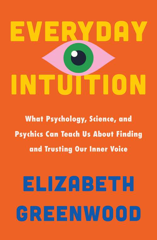 Book cover of Everyday Intuition: What Psychology, Science, and Psychics Can Teach Us About Finding and Trusting Our Inner Voice