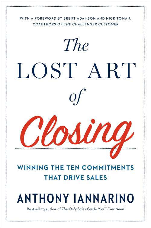 Book cover of The Lost Art of Closing: Winning the Ten Commitments That Drive Sales