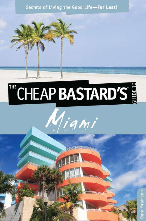 Book cover of Cheap Bastard's™ Guide to Miami: Secrets of Living the Good Life--For Less! (1st Edition) (Cheap Bastard)