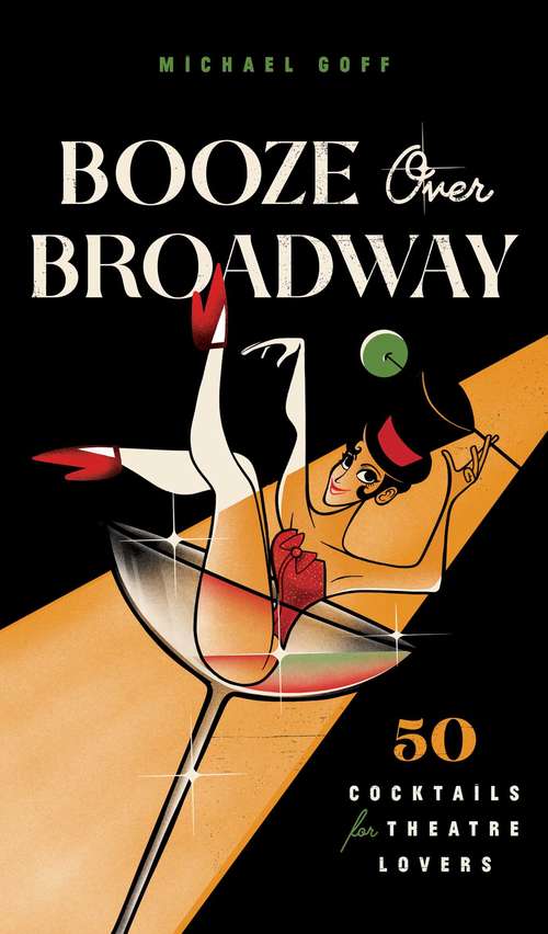 Book cover of Booze Over Broadway: 50 Cocktails for Theatre Lovers