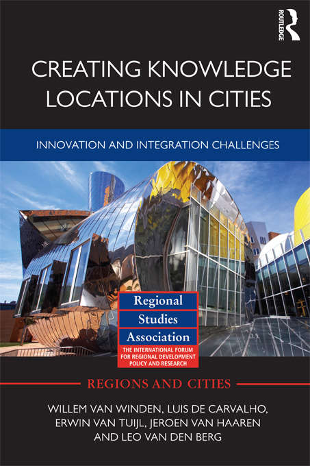 Creating Knowledge Locations in Cities: Innovation and Integration Challenges (Regions And Cities Ser. #54)