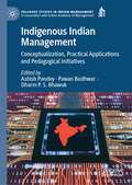 Indigenous Indian Management: Conceptualization, Practical Applications and Pedagogical Initiatives (Palgrave Studies in Indian Management)