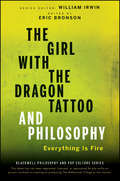 The Girl with the Dragon Tattoo and Philosophy: Everything Is Fire (The Blackwell Philosophy and Pop Culture Series #40)
