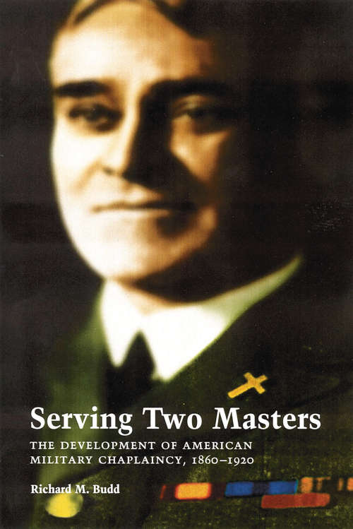 Serving Two Masters: The Development of American Military Chaplaincy, 1860-1920