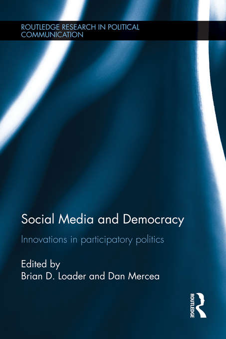 Social Media and Democracy: Innovations in Participatory Politics (Routledge Research in Political Communication)