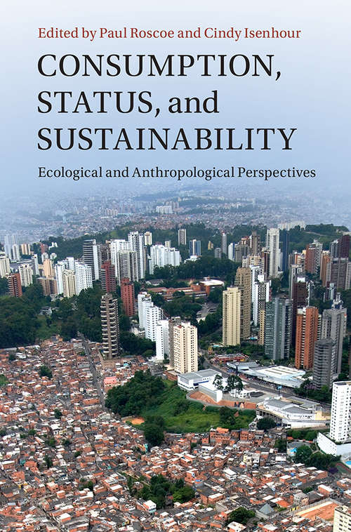 Consumption, Status, and Sustainability: Ecological and Anthropological Perspectives (New Directions in Sustainability and Society)