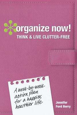 Book cover of Organize Now! Think and Live Clutter Free