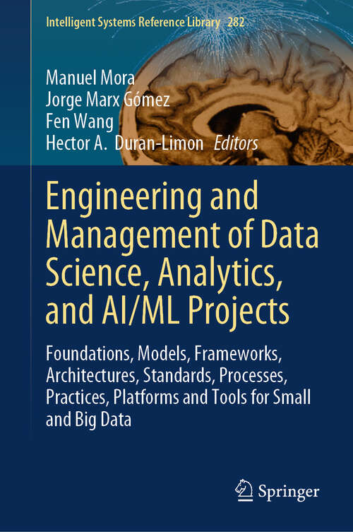 Book cover of Engineering and Management of Data Science, Analytics, and AI/ML Projects: Foundations, Models, Frameworks, Architectures, Standards, Processes, Practices, Platforms and Tools for Small and Big Data (Intelligent Systems Reference Library #282)