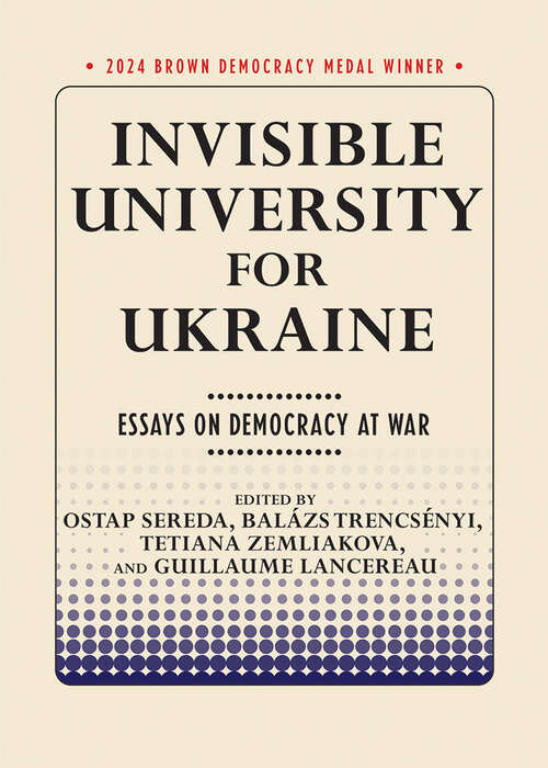 Book cover of Invisible University for Ukraine: Essays on Democracy at War (Brown Democracy Medal)