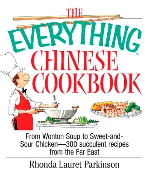Book cover of The Everything Chinese Cookbook: From Wonton Soup to Sweet and Sour Chicken-300 Succelent Recipes from the Far East