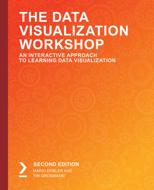 The Data Visualization Workshop: An Interactive Approach to Learning Data Visualization, 2nd Edition