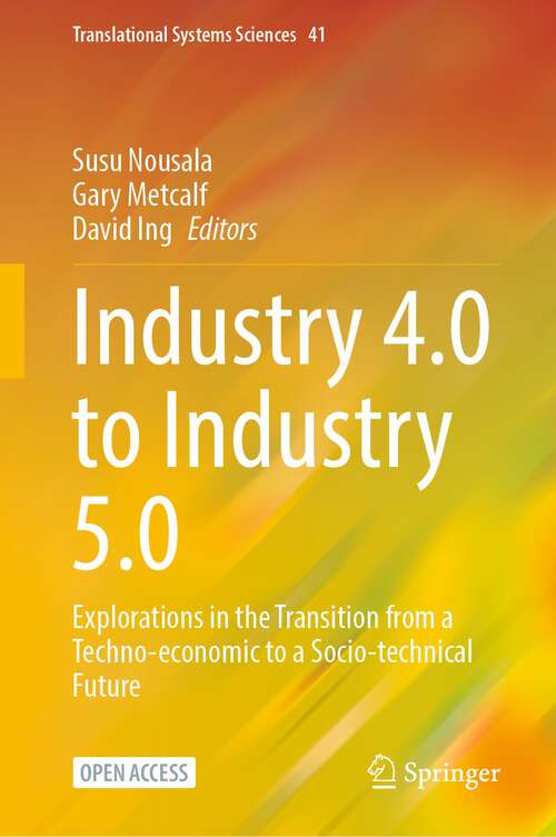 Book cover of Industry 4.0 to Industry 5.0: Explorations in the Transition from a Techno-economic to a Socio-technical Future (2024) (Translational Systems Sciences #41)