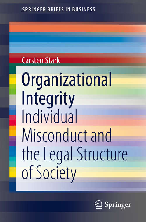 Book cover of Organizational Integrity: Individual Misconduct And The Legal Structure Of Society (Springerbriefs In Business Ser.)